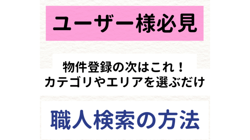 【ユーザー様必見！】物件登録の次はこれ！職人検索の方法について
